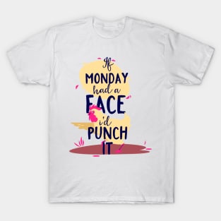 If Monday Had A Face I'd Punch It T-Shirt